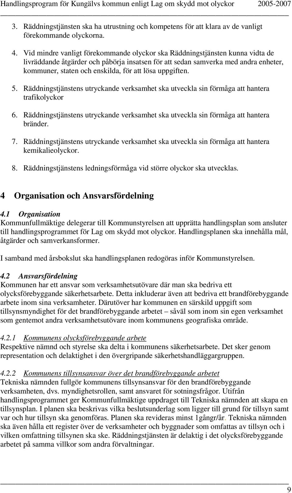 lösa uppgiften. 5. Räddningstjänstens utryckande verksamhet ska utveckla sin förmåga att hantera trafikolyckor 6. Räddningstjänstens utryckande verksamhet ska utveckla sin förmåga att hantera bränder.