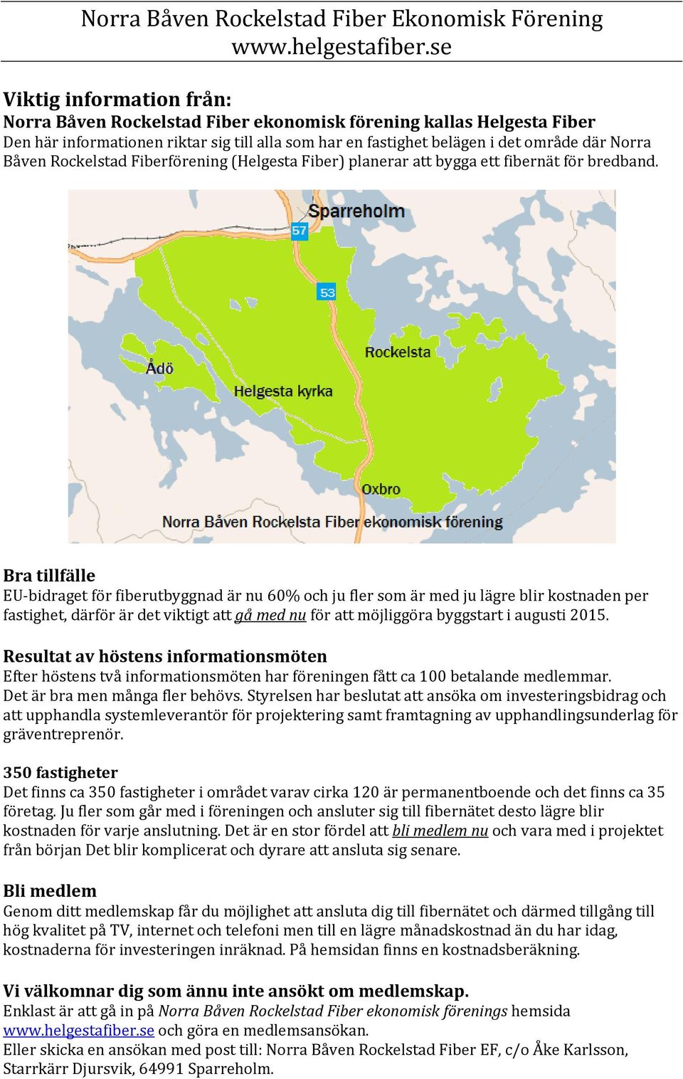 Bra tillfälle EU bidraget för fiberutbyggnad är nu 60% och ju fler som är med ju lägre blir kostnaden per fastighet, därför är det viktigt att gå med nu för att möjliggöra byggstart i augusti 2015.