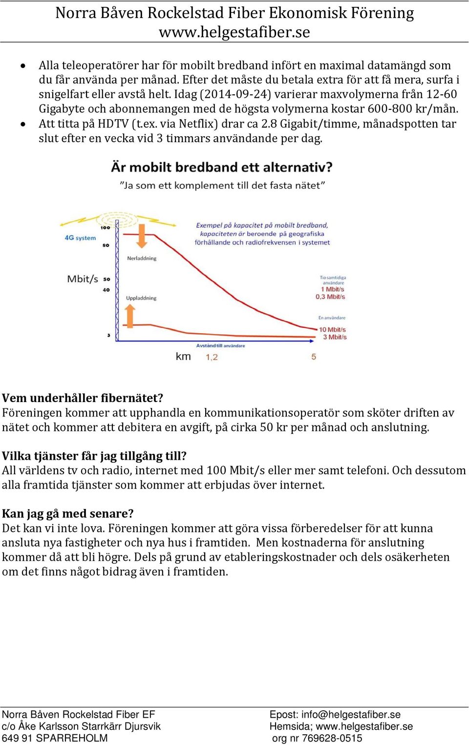 8 Gigabit/timme, månadspotten tar slut efter en vecka vid 3 timmars användande per dag. Vem underhåller fibernätet?