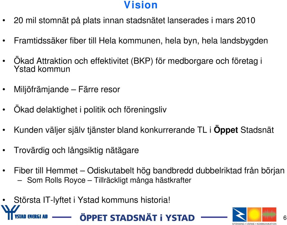 föreningsliv Kunden väljer själv tjänster bland konkurrerande TL i Öppet Stadsnät Trovärdig och långsiktig nätägare Fiber till Hemmet