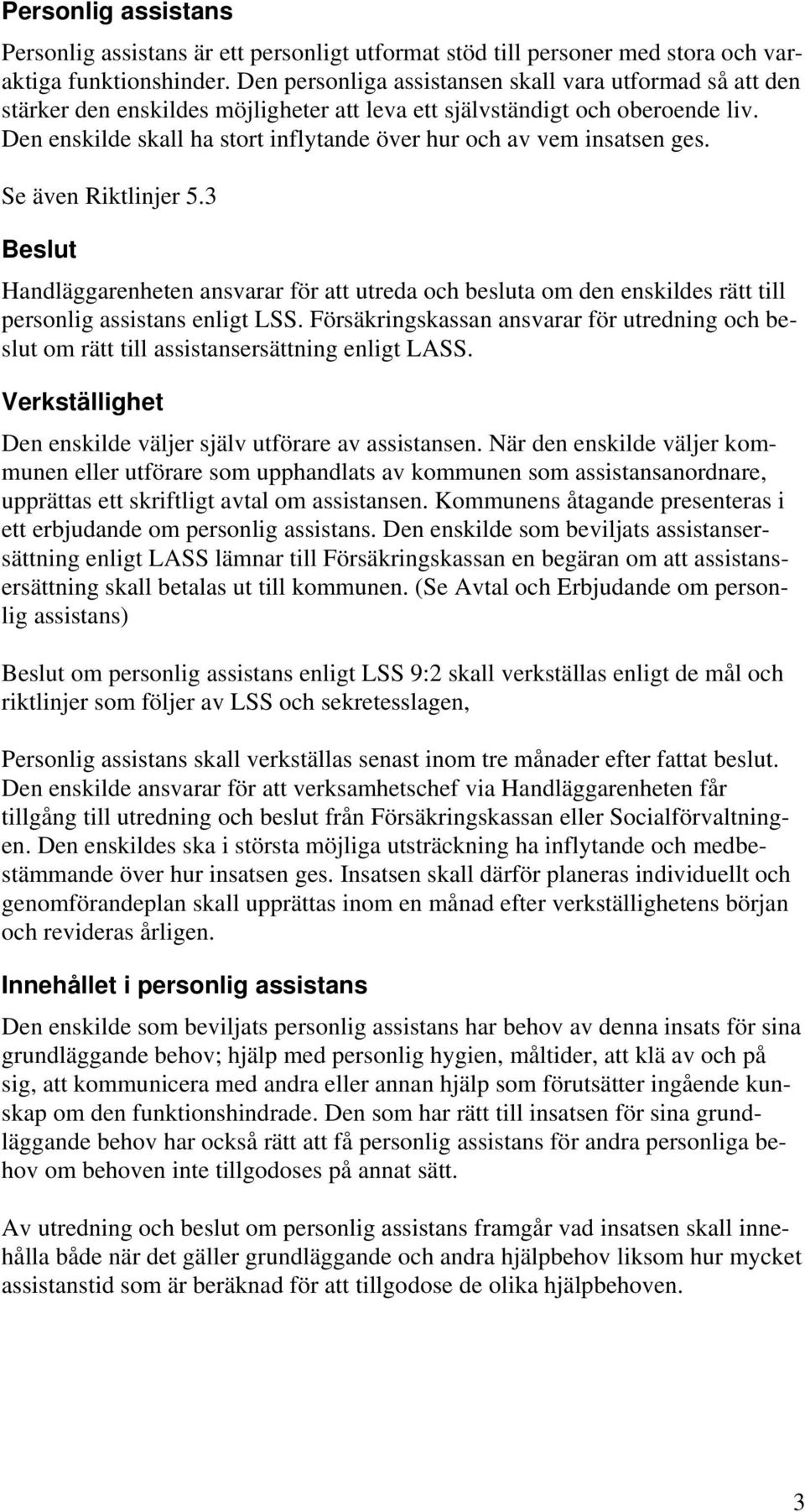 Den enskilde skall ha stort inflytande över hur och av vem insatsen ges. Se även Riktlinjer 5.