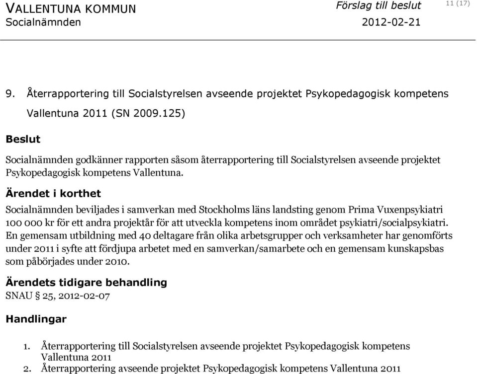Ärendet i korthet Socialnämnden beviljades i samverkan med Stockholms läns landsting genom Prima Vuxenpsykiatri 100 000 kr för ett andra projektår för att utveckla kompetens inom området