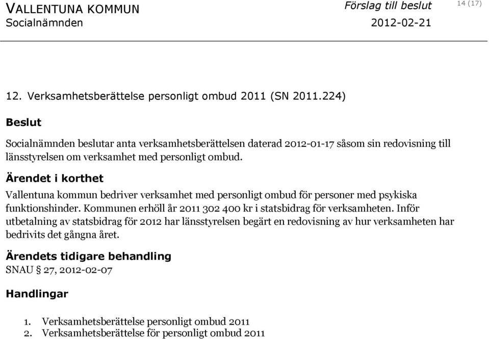 Ärendet i korthet Vallentuna kommun bedriver verksamhet med personligt ombud för personer med psykiska funktionshinder. Kommunen erhöll år 2011 302 400 kr i statsbidrag för verksamheten.