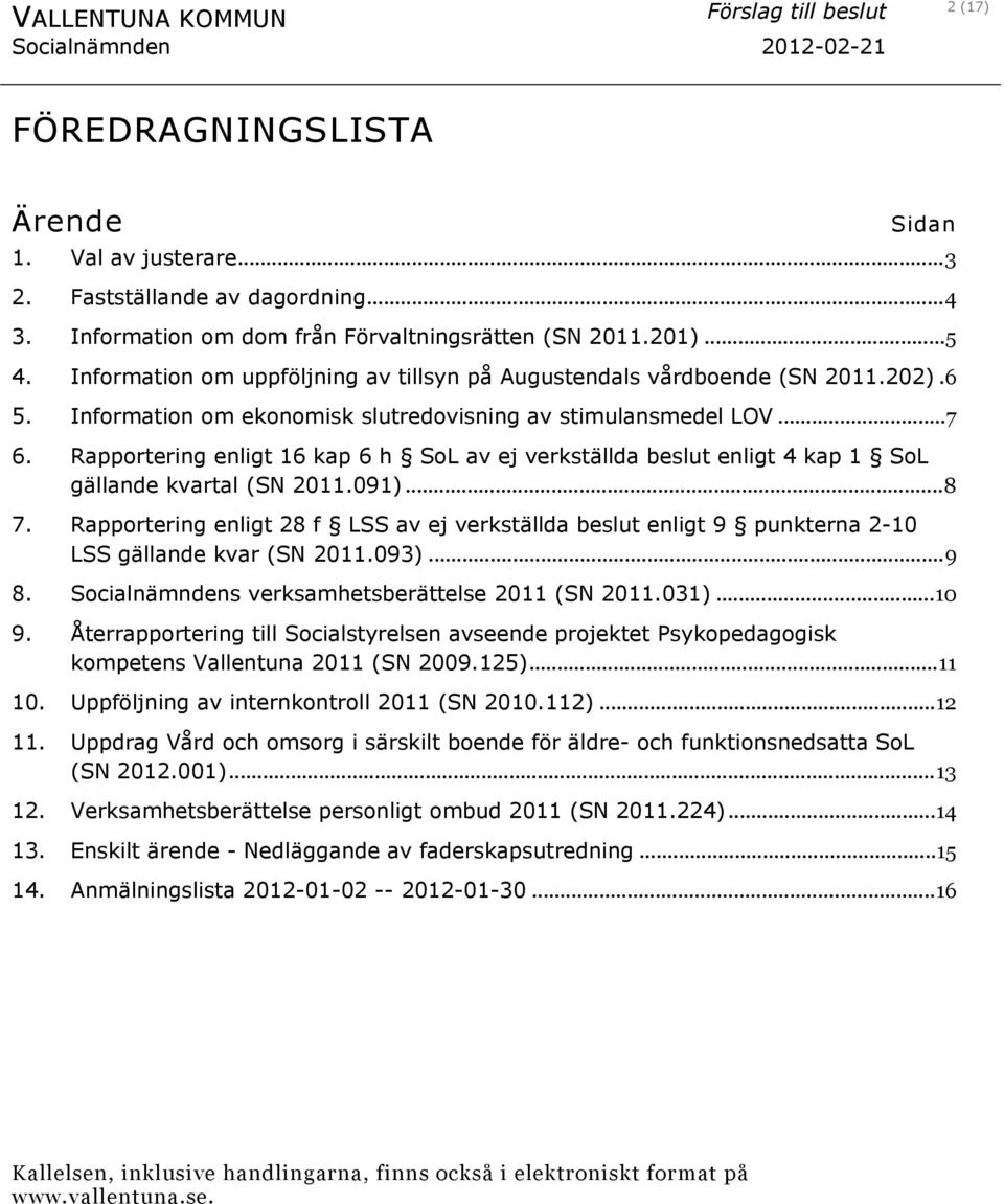 Information om ekonomisk slutredovisning av stimulansmedel LOV...7 6. Rapportering enligt 16 kap 6 h SoL av ej verkställda beslut enligt 4 kap 1 SoL gällande kvartal (SN 2011.091)...8 7.