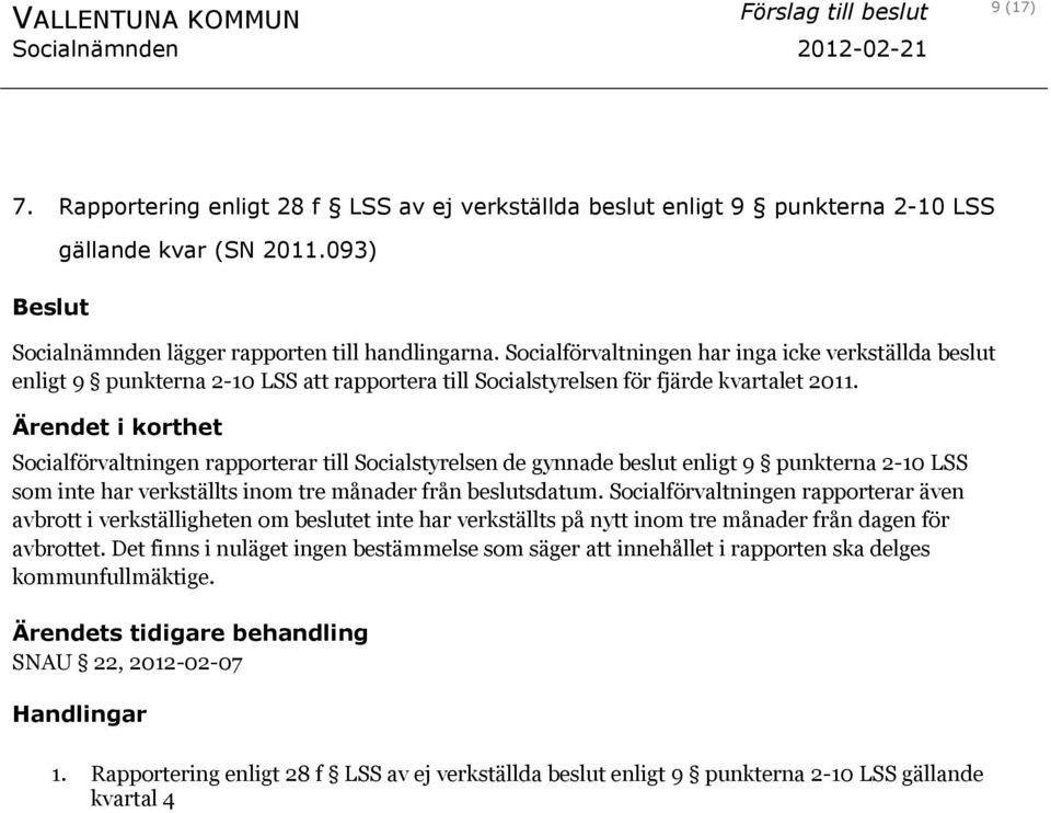 Ärendet i korthet Socialförvaltningen rapporterar till Socialstyrelsen de gynnade beslut enligt 9 punkterna 2-10 LSS som inte har verkställts inom tre månader från beslutsdatum.