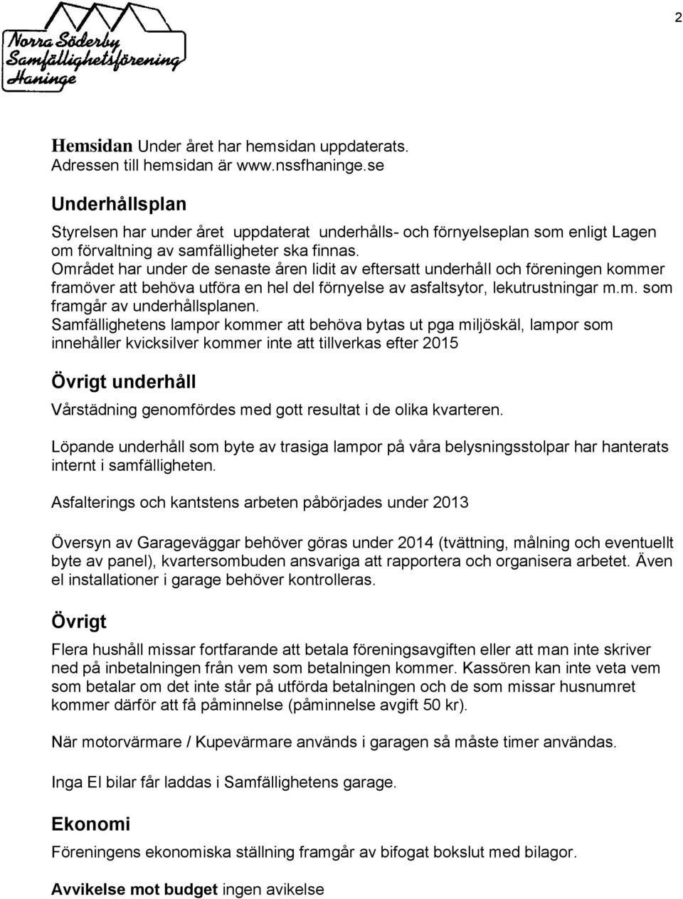 Området har under de senaste åren lidit av eftersatt underhåll och föreningen kommer framöver att behöva utföra en hel del förnyelse av asfaltsytor, lekutrustningar m.m. som framgår av underhållsplanen.