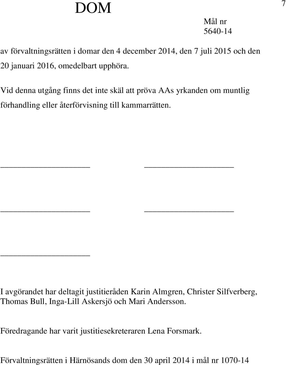 I avgörandet har deltagit justitieråden Karin Almgren, Christer Silfverberg, Thomas Bull, Inga-Lill Askersjö och Mari
