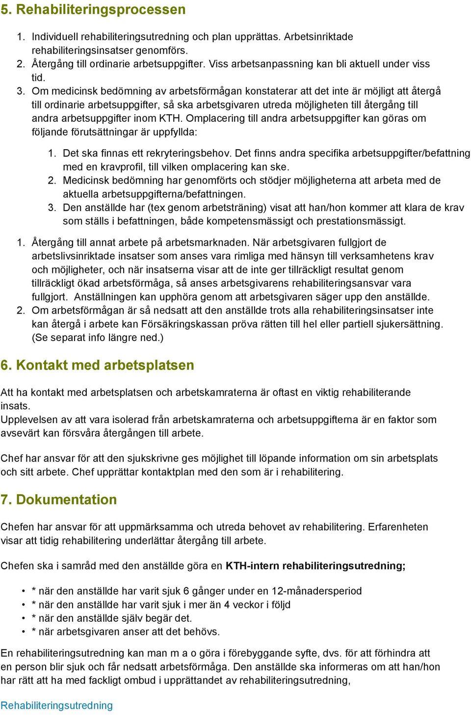 Om medicinsk bedömning av arbetsförmågan konstaterar att det inte är möjligt att återgå till ordinarie arbetsuppgifter, så ska arbetsgivaren utreda möjligheten till återgång till andra