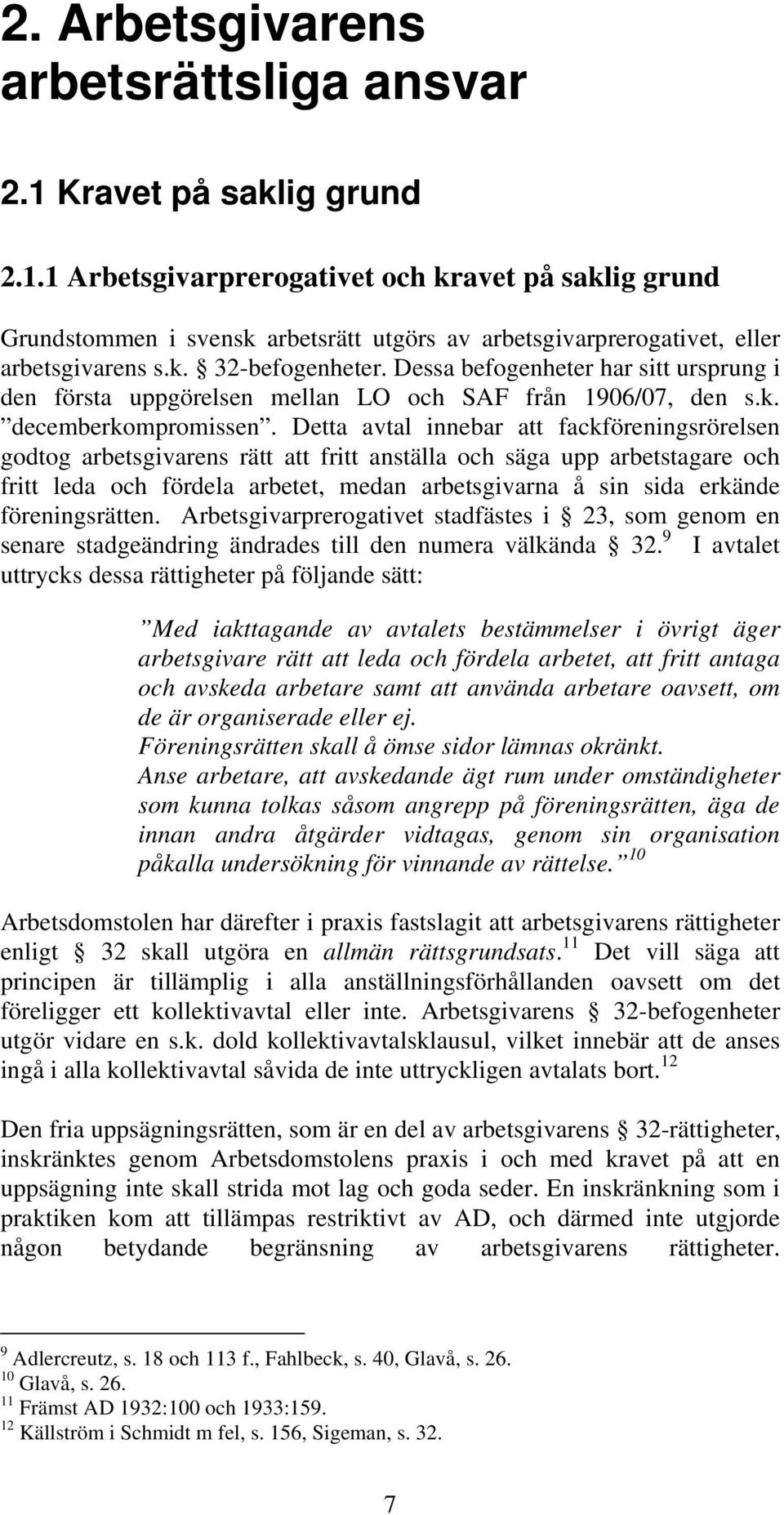 Detta avtal innebar att fackföreningsrörelsen godtog arbetsgivarens rätt att fritt anställa och säga upp arbetstagare och fritt leda och fördela arbetet, medan arbetsgivarna å sin sida erkände