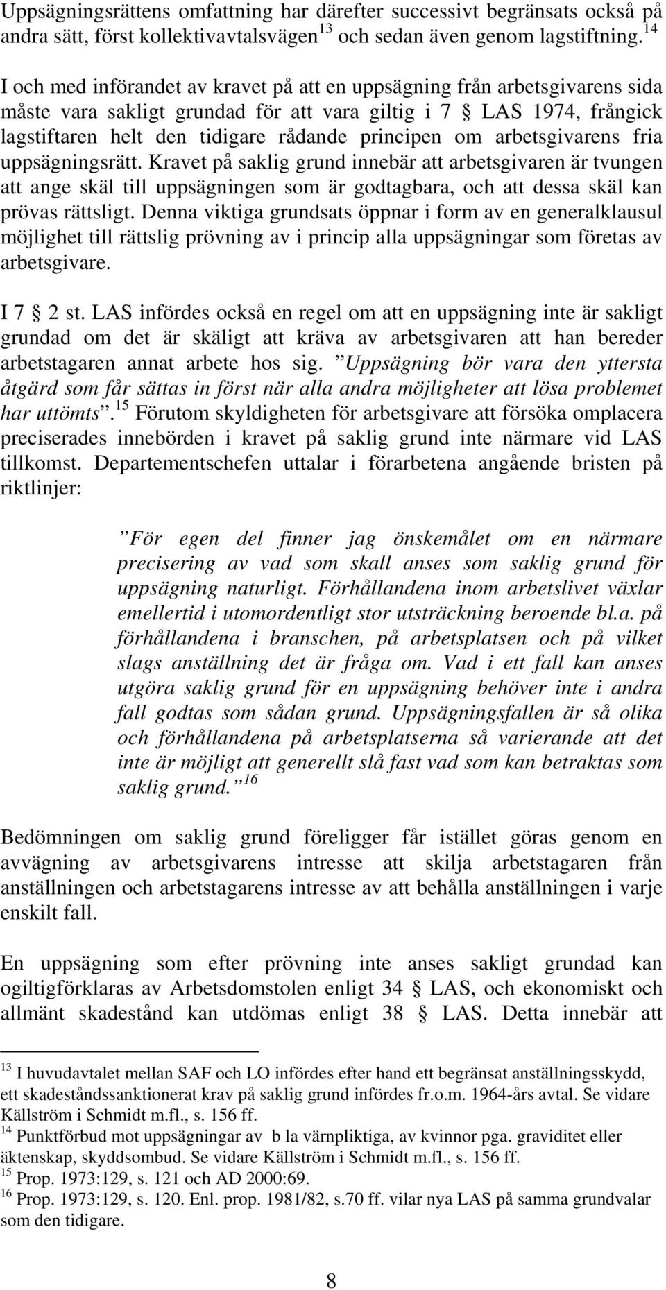 om arbetsgivarens fria uppsägningsrätt. Kravet på saklig grund innebär att arbetsgivaren är tvungen att ange skäl till uppsägningen som är godtagbara, och att dessa skäl kan prövas rättsligt.