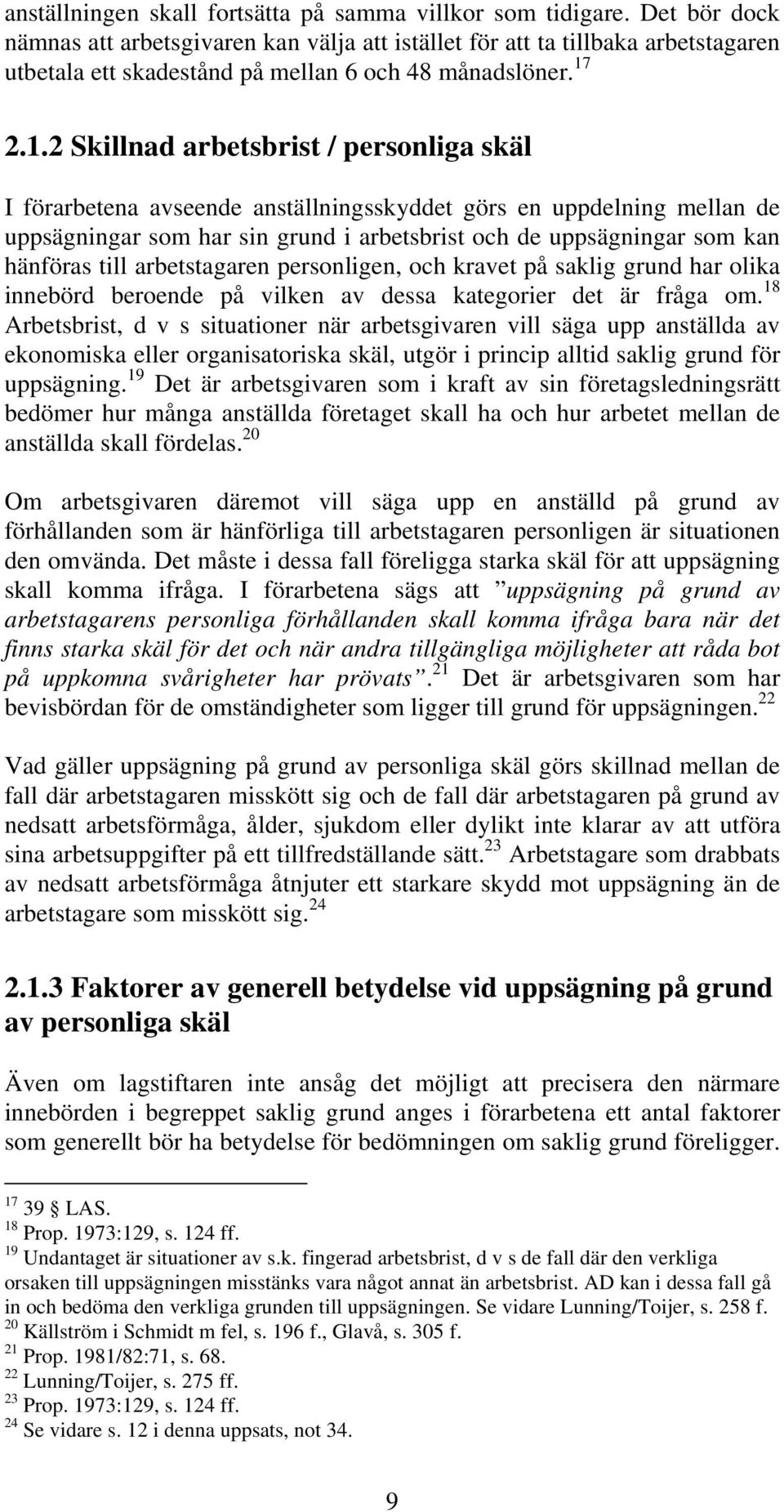 2.1.2 Skillnad arbetsbrist / personliga skäl I förarbetena avseende anställningsskyddet görs en uppdelning mellan de uppsägningar som har sin grund i arbetsbrist och de uppsägningar som kan hänföras