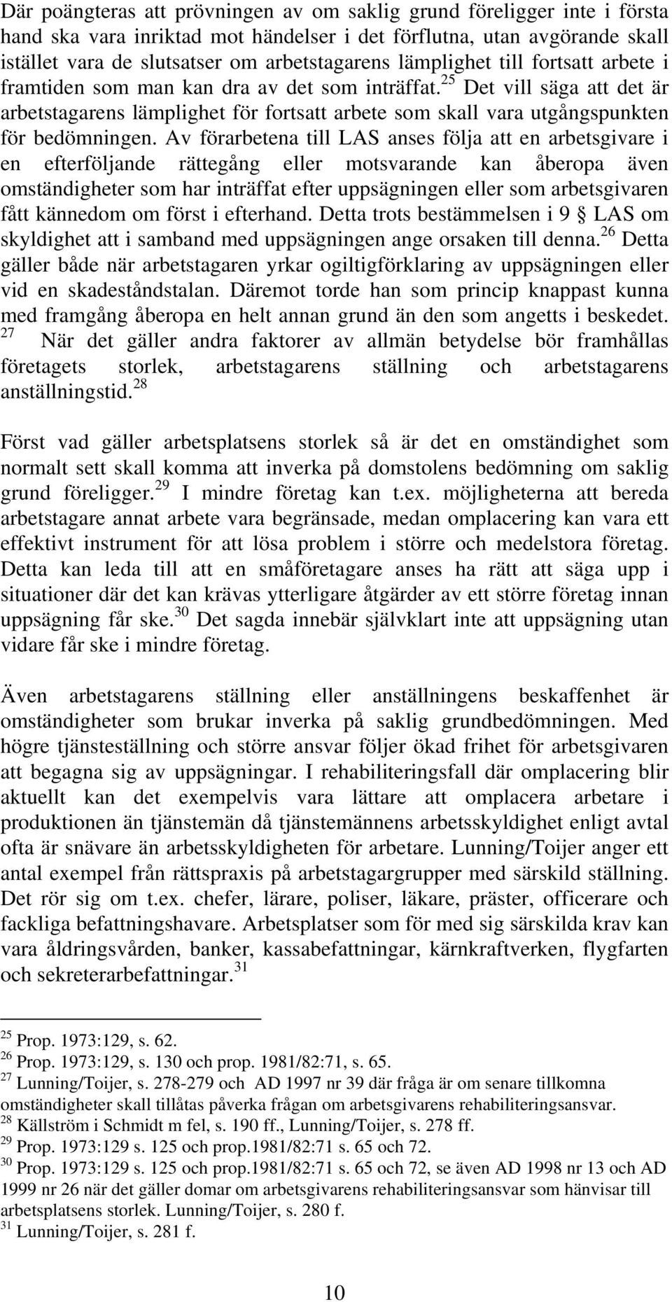 25 Det vill säga att det är arbetstagarens lämplighet för fortsatt arbete som skall vara utgångspunkten för bedömningen.