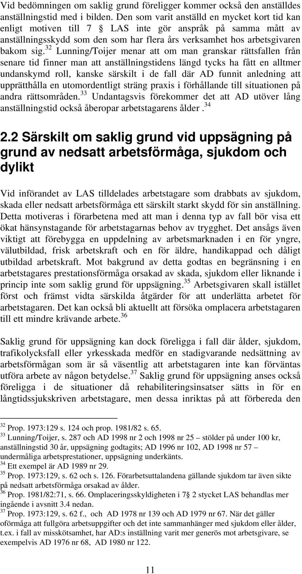 32 Lunning/Toijer menar att om man granskar rättsfallen från senare tid finner man att anställningstidens längd tycks ha fått en alltmer undanskymd roll, kanske särskilt i de fall där AD funnit