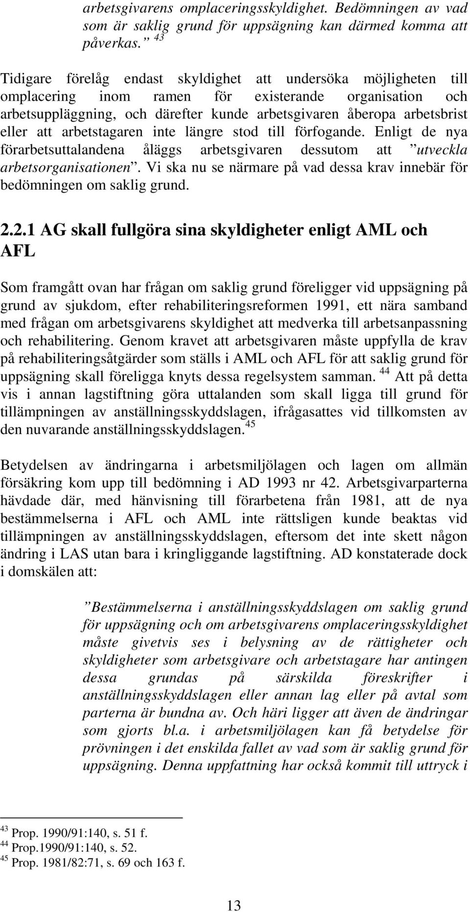 eller att arbetstagaren inte längre stod till förfogande. Enligt de nya förarbetsuttalandena åläggs arbetsgivaren dessutom att utveckla arbetsorganisationen.
