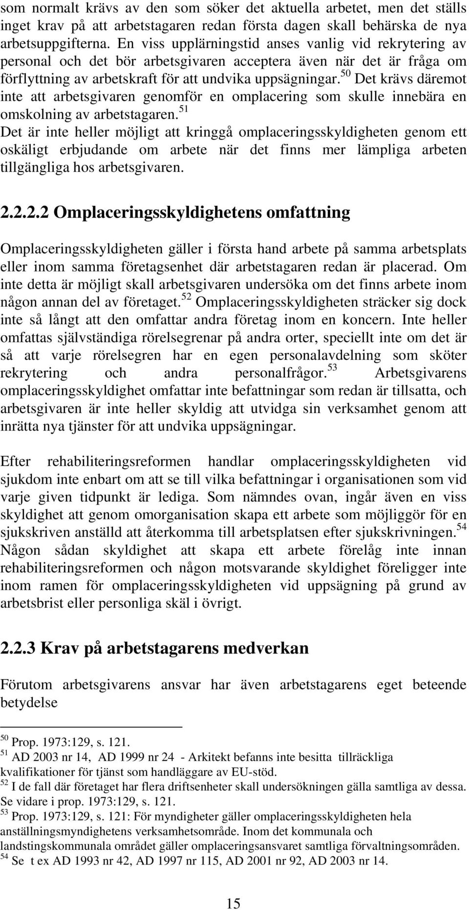50 Det krävs däremot inte att arbetsgivaren genomför en omplacering som skulle innebära en omskolning av arbetstagaren.