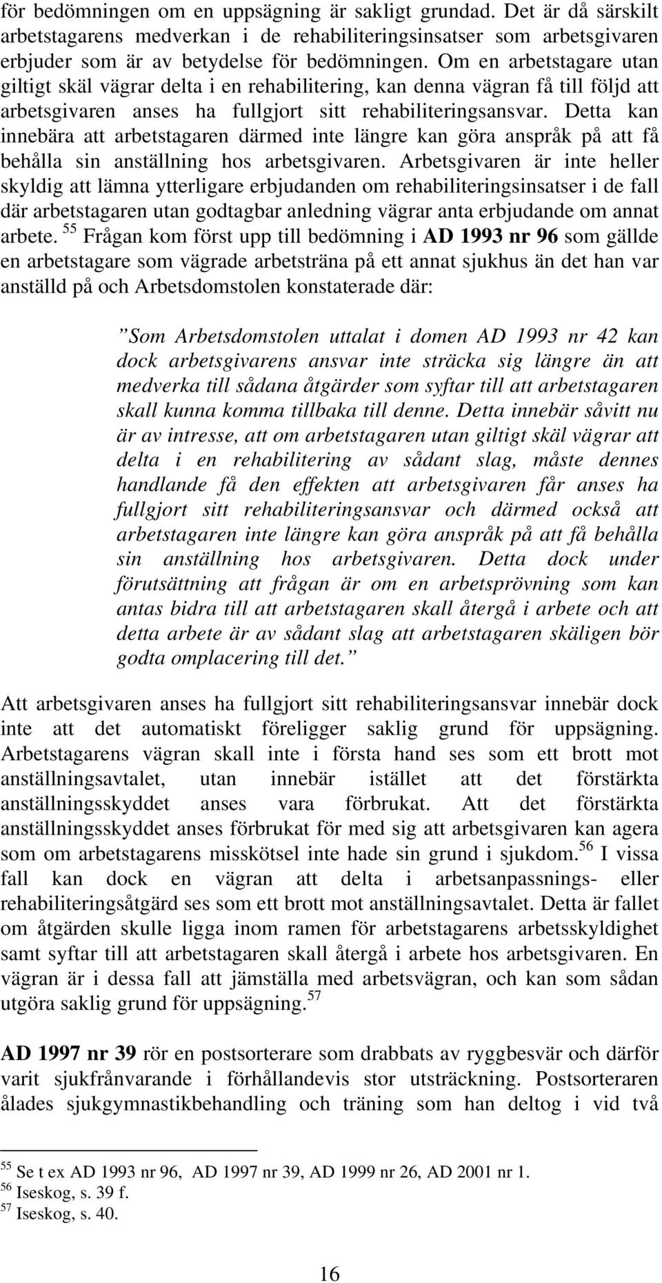 Detta kan innebära att arbetstagaren därmed inte längre kan göra anspråk på att få behålla sin anställning hos arbetsgivaren.