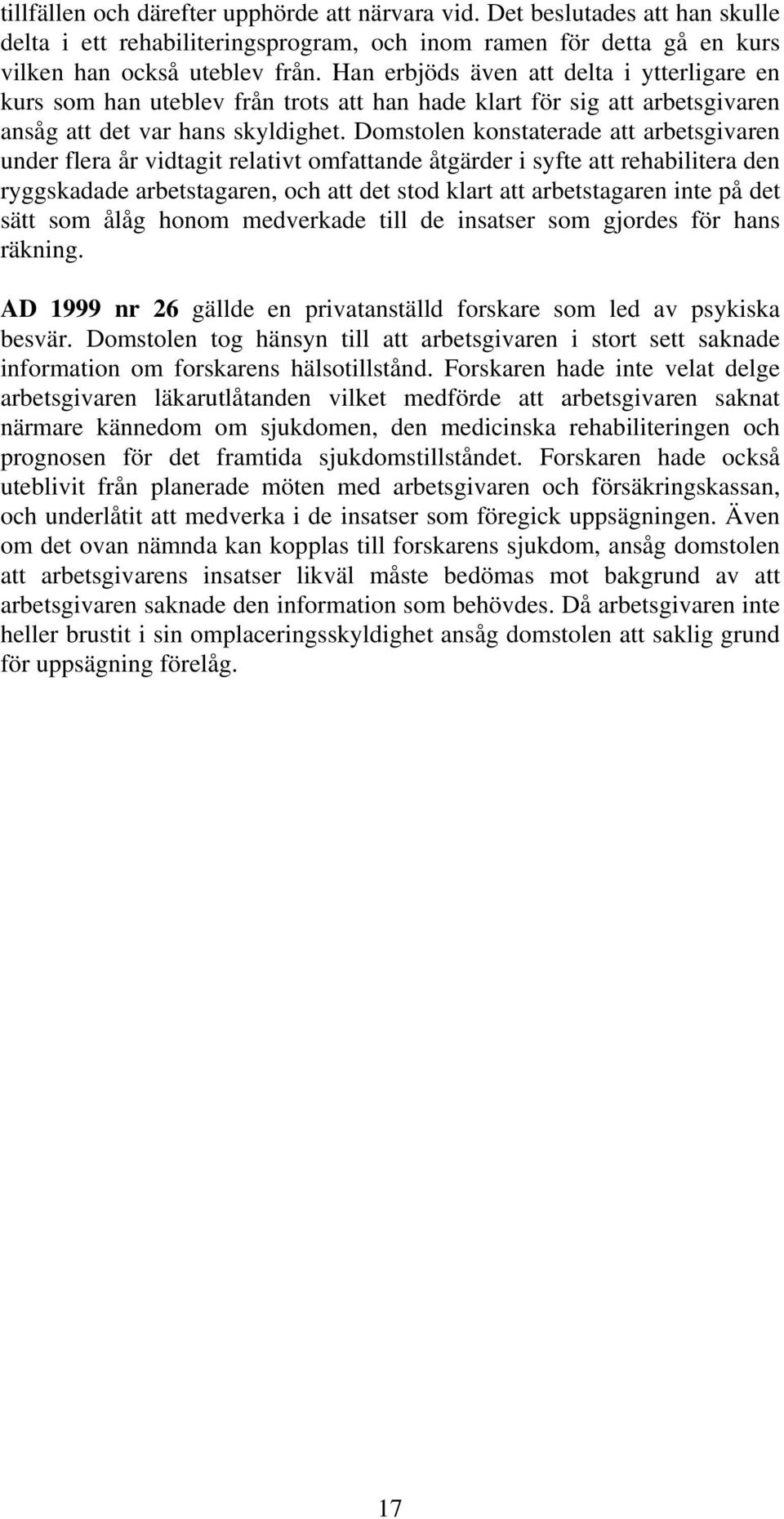Domstolen konstaterade att arbetsgivaren under flera år vidtagit relativt omfattande åtgärder i syfte att rehabilitera den ryggskadade arbetstagaren, och att det stod klart att arbetstagaren inte på