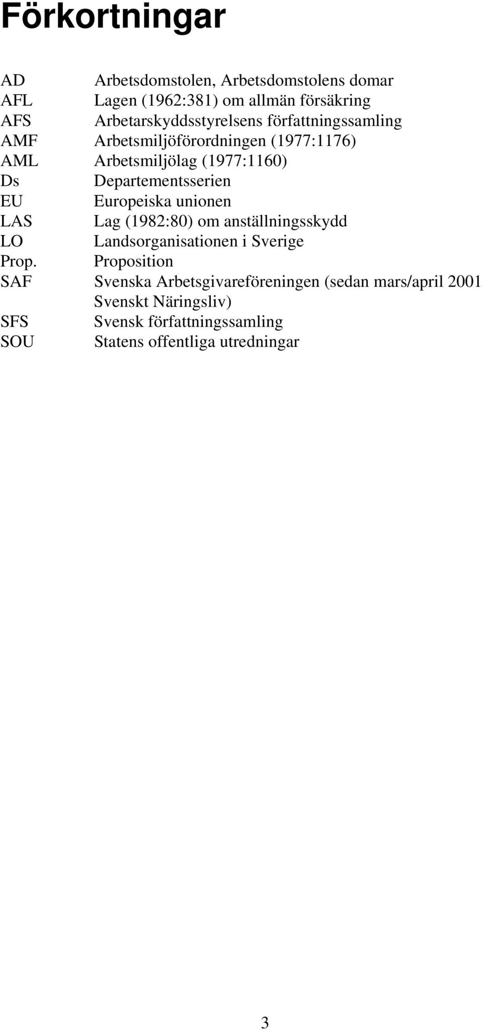 Departementsserien EU Europeiska unionen LAS Lag (1982:80) om anställningsskydd LO Landsorganisationen i Sverige Prop.