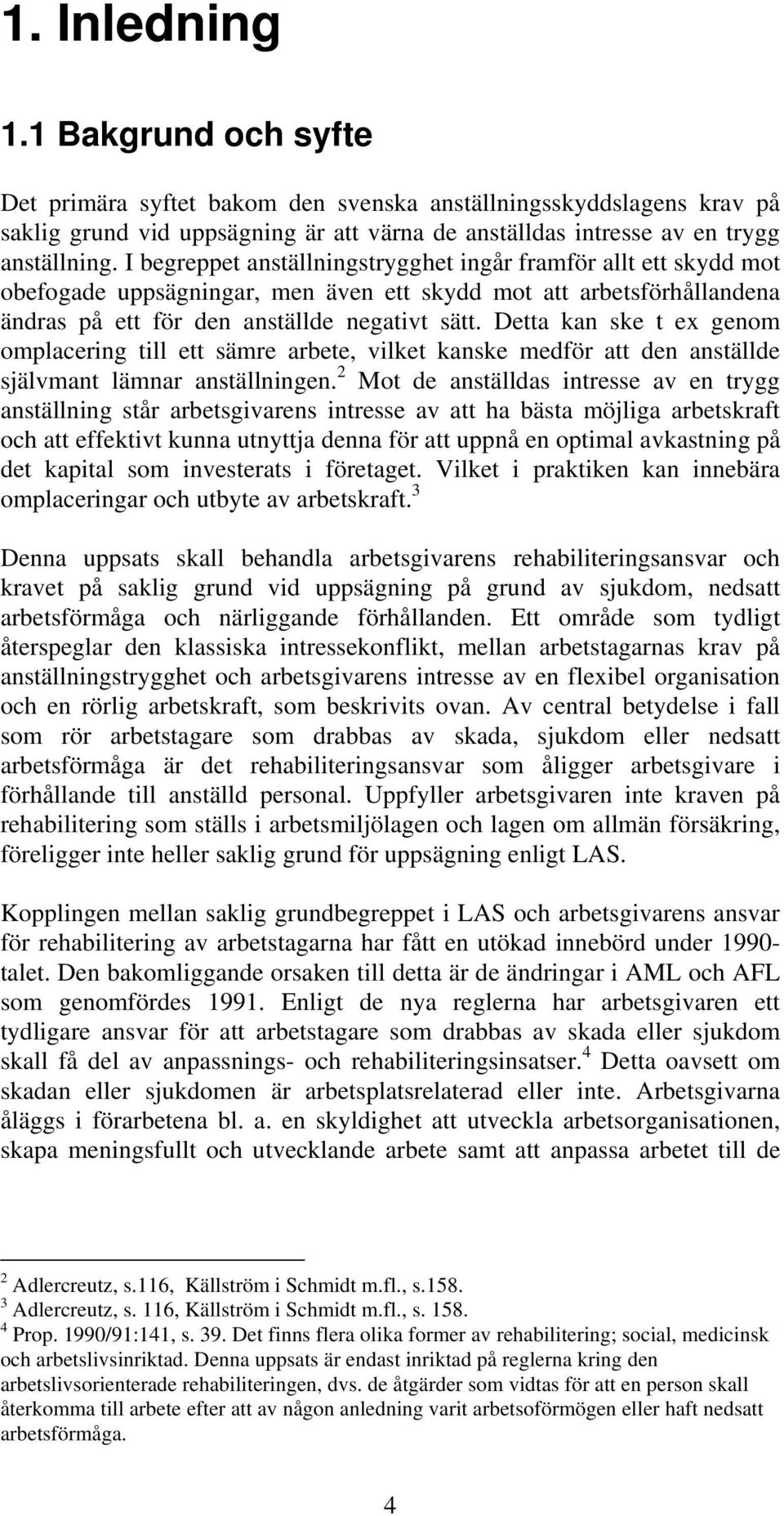 Detta kan ske t ex genom omplacering till ett sämre arbete, vilket kanske medför att den anställde självmant lämnar anställningen.