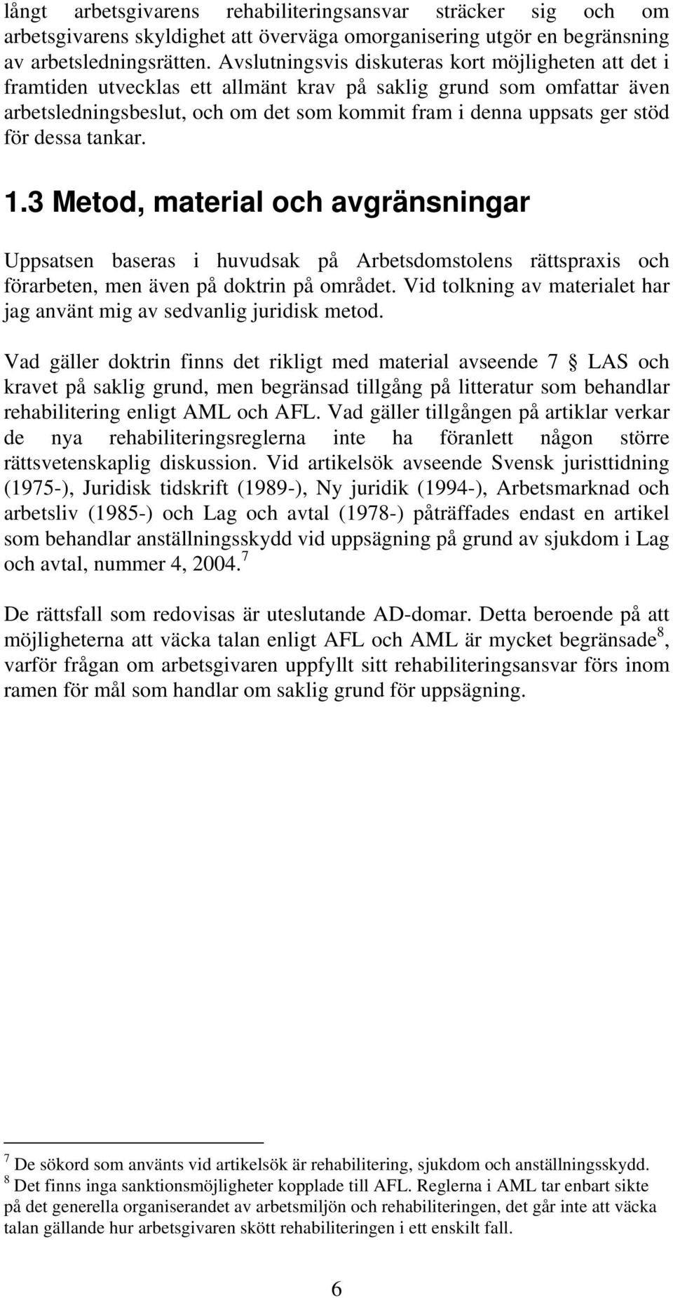 för dessa tankar. 1.3 Metod, material och avgränsningar Uppsatsen baseras i huvudsak på Arbetsdomstolens rättspraxis och förarbeten, men även på doktrin på området.