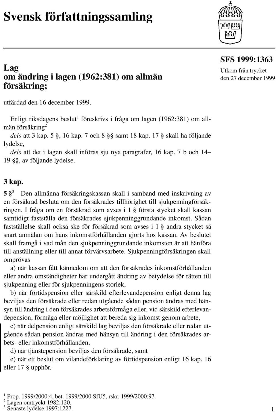 17 skall ha följande lydelse, dels att det i lagen skall införas sju nya paragrafer, 16 kap. 7 b och 14 19, av följande lydelse. 3 kap.