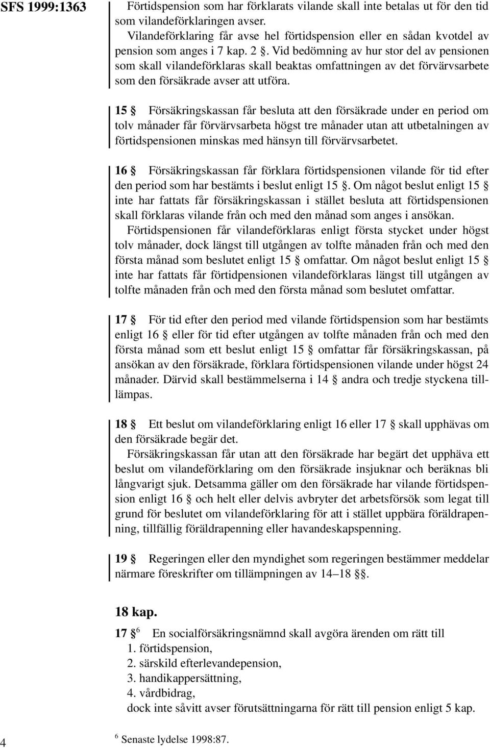 Vid bedömning av hur stor del av pensionen som skall vilandeförklaras skall beaktas omfattningen av det förvärvsarbete som den försäkrade avser att utföra.