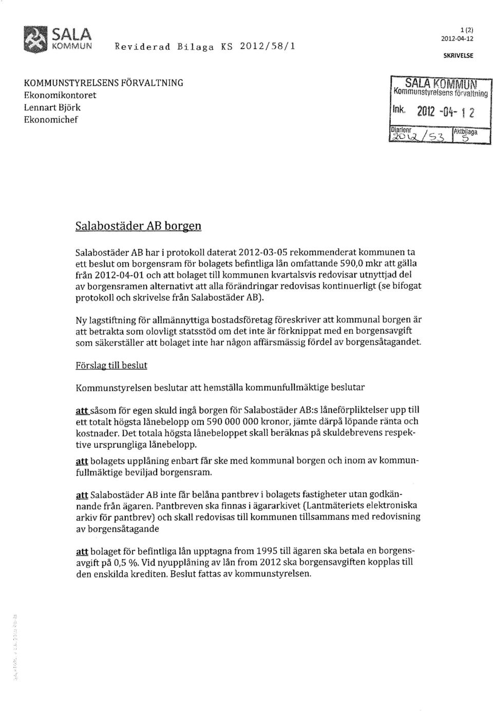 ,> I 5 alabostäder AB borgen alabostäder AB har i protokoll daterat 2012-03-05 rekommenderat kommunen ta ett beslut om borgensram för bolagets befintliga lån omfattande 590,0 mkr att gälla från