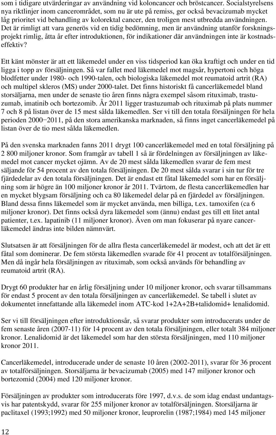 Det är rimligt att vara generös vid en tidig bedömning, men är användning utanför forskningsprojekt rimlig, åtta år efter introduktionen, för indikationer där användningen inte är kostnadseffektiv?