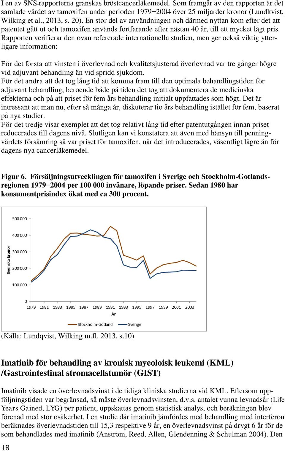 Rapporten verifierar den ovan refererade internationella studien, men ger också viktig ytterligare information: För det första att vinsten i överlevnad och kvalitetsjusterad överlevnad var tre gånger