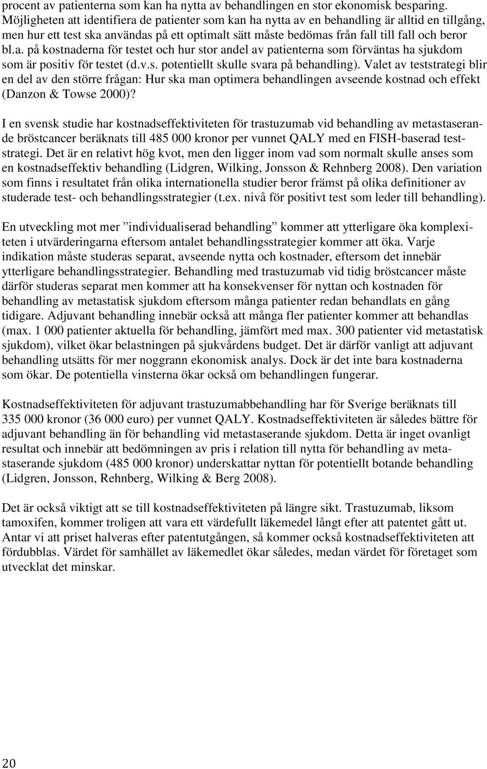 v.s. potentiellt skulle svara på behandling). Valet av teststrategi blir en del av den större frågan: Hur ska man optimera behandlingen avseende kostnad och effekt (Danzon & Towse 2000)?