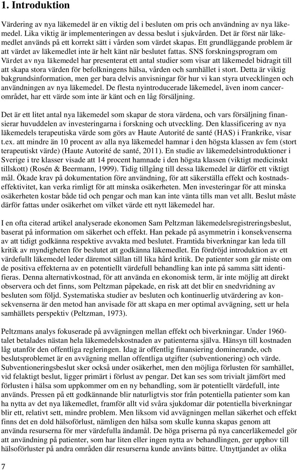 SNS forskningsprogram om Värdet av nya läkemedel har presenterat ett antal studier som visar att läkemedel bidragit till att skapa stora värden för befolkningens hälsa, vården och samhället i stort.