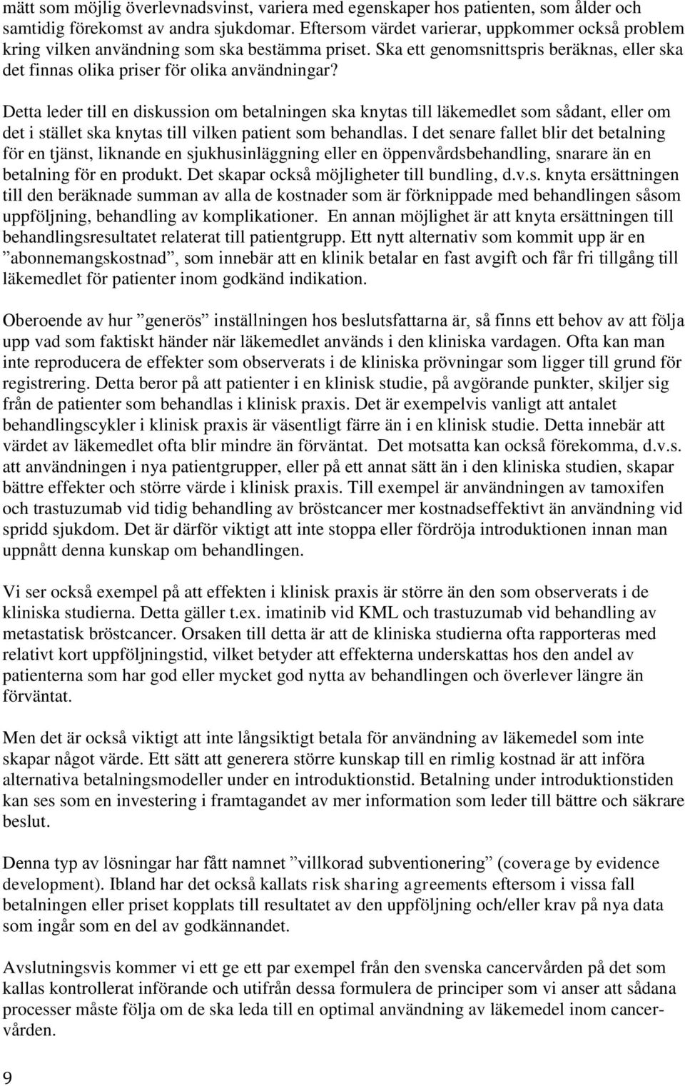 Detta leder till en diskussion om betalningen ska knytas till läkemedlet som sådant, eller om det i stället ska knytas till vilken patient som behandlas.