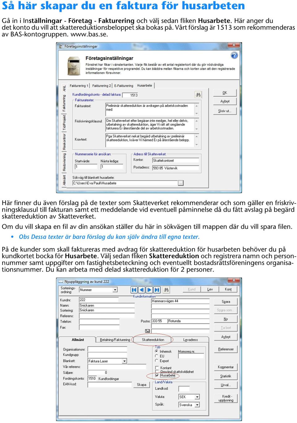 Här finner du även förslag på de texter som Skatteverket rekommenderar och som gäller en friskrivningsklausul till fakturan samt ett meddelande vid eventuell påminnelse då du fått avslag på begärd