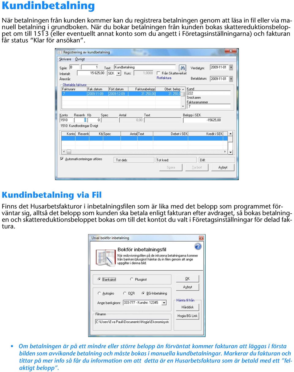 Kundinbetalning via Fil Finns det Husarbetsfakturor i inbetalningsfilen som är lika med det belopp som programmet förväntar sig, alltså det belopp som kunden ska betala enligt fakturan efter