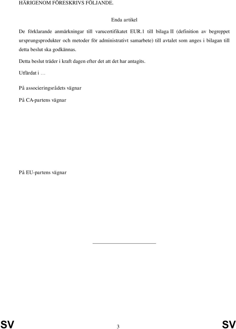 till avtalet som anges i bilagan till detta beslut ska godkännas.