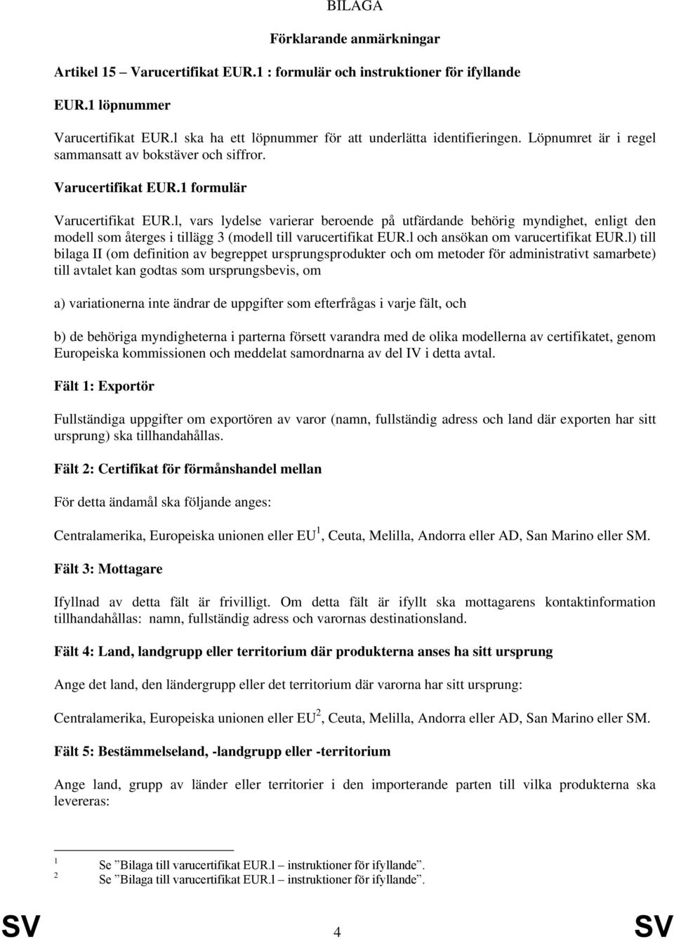 l, vars lydelse varierar beroende på utfärdande behörig myndighet, enligt den modell som återges i tillägg 3 (modell till varucertifikat EUR.l och ansökan om varucertifikat EUR.