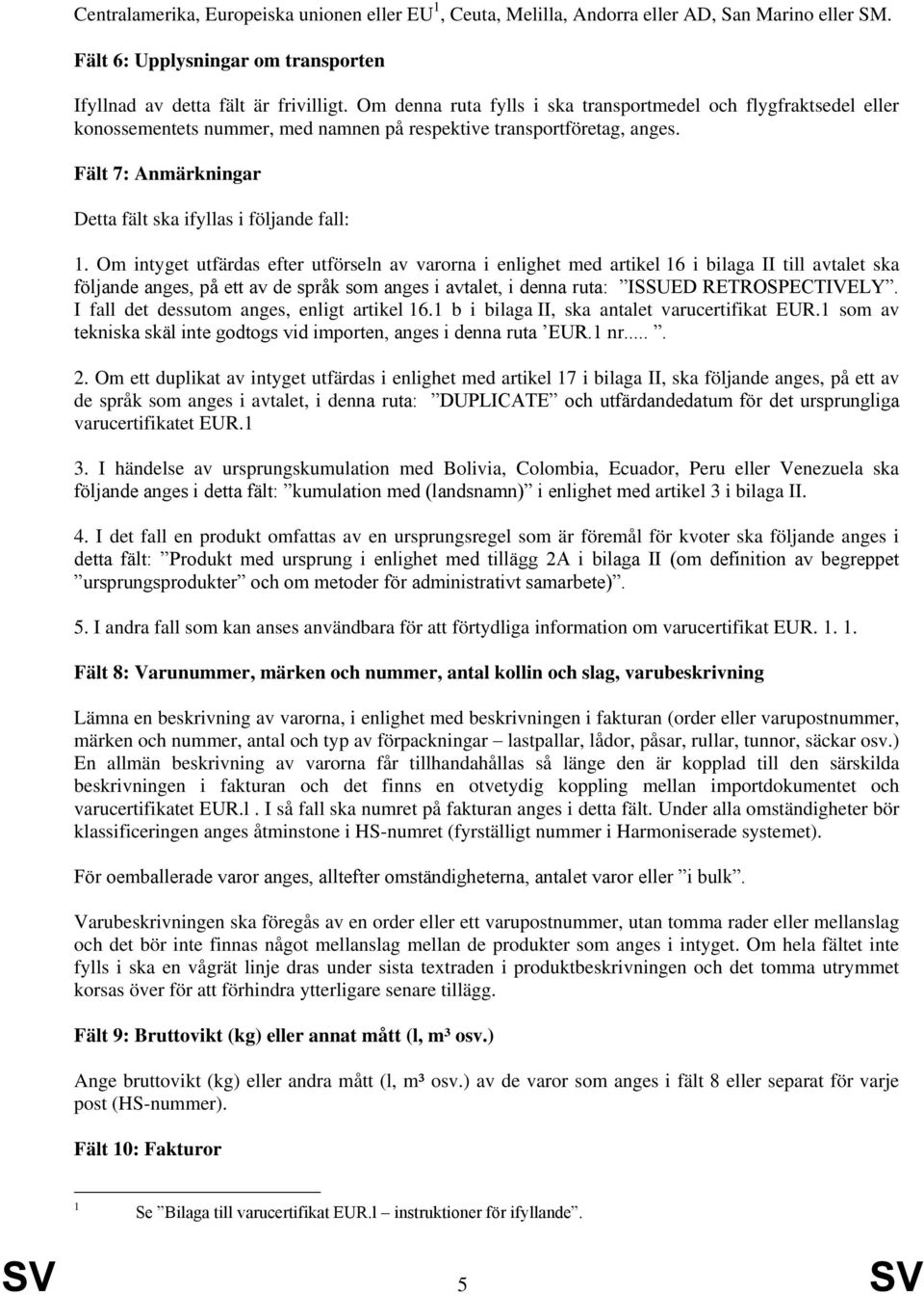 Fält 7: Anmärkningar Detta fält ska ifyllas i följande fall: 1.