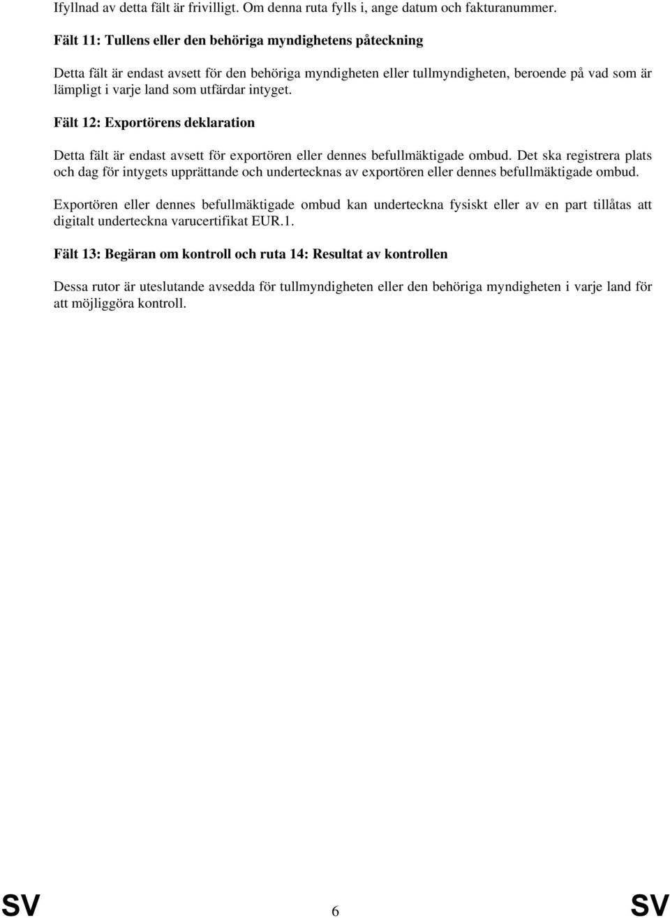 intyget. Fält 12: Exportörens deklaration Detta fält är endast avsett för exportören eller dennes befullmäktigade ombud.