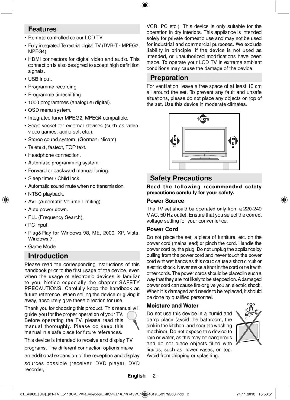 Integrated tuner MPEG2, MPEG4 compatible. Scart socket for external devices (such as video, video games, audio set, etc.). Stereo sound system. (German+Nicam) Teletext, fastext, TOP text.