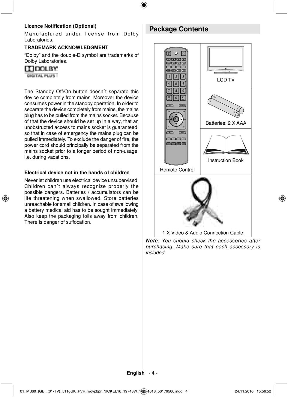 In order to separate the device completely from mains, the mains plug has to be pulled from the mains socket.