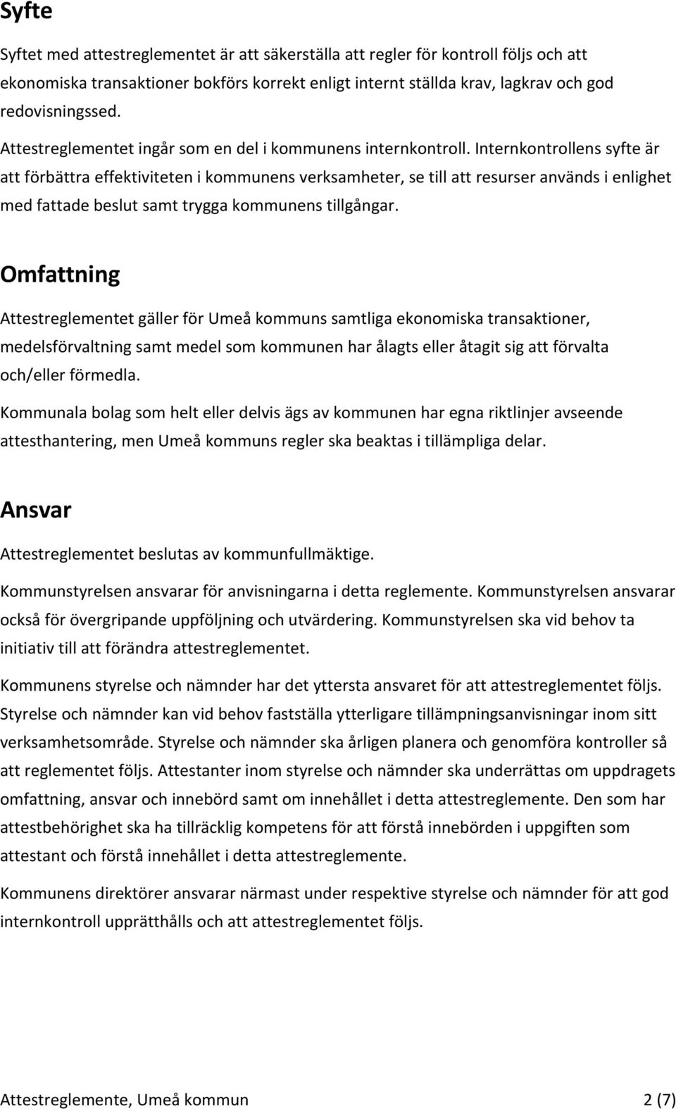 Internkontrollens syfte är att förbättra effektiviteten i kommunens verksamheter, se till att resurser används i enlighet med fattade beslut samt trygga kommunens tillgångar.