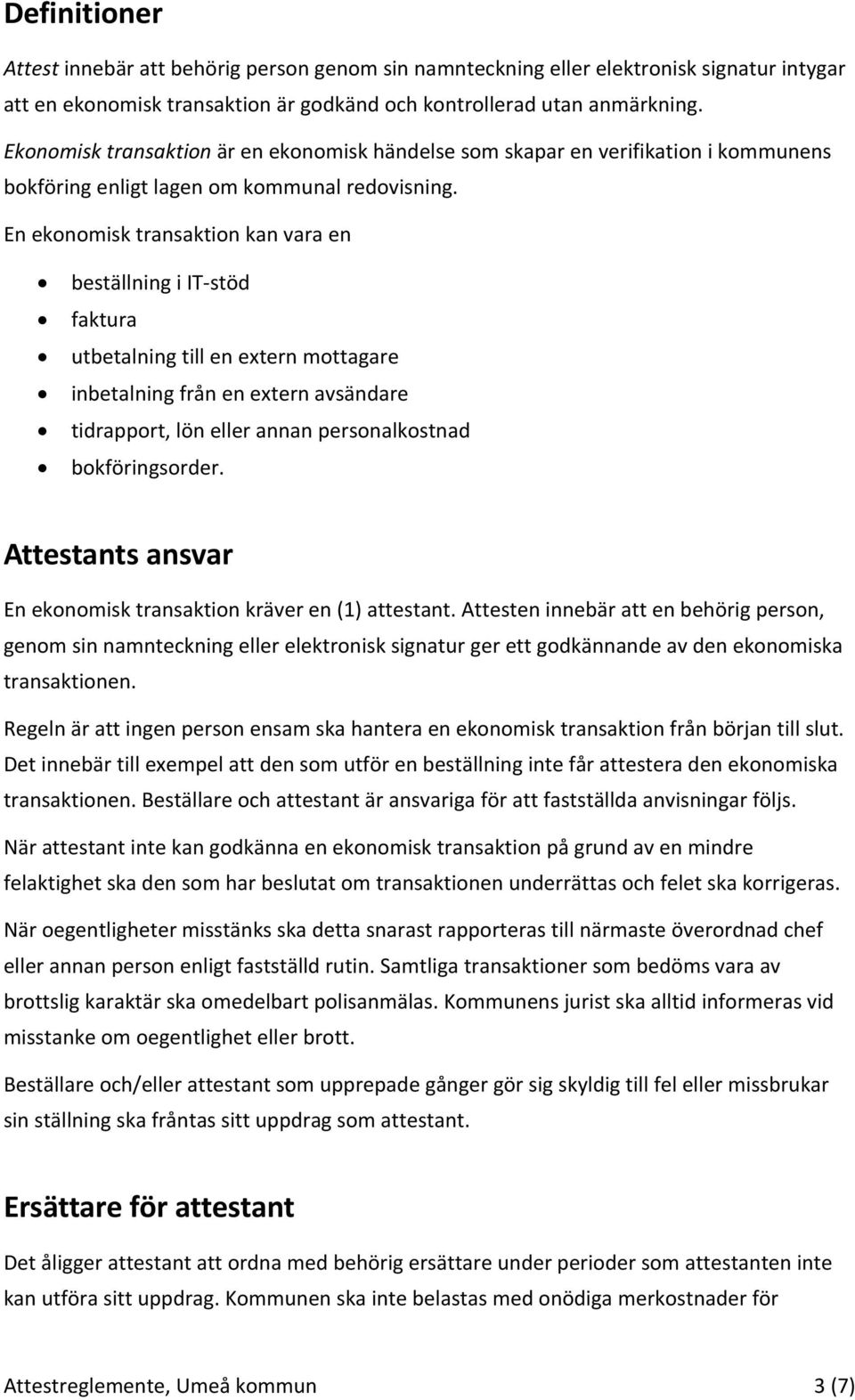 En ekonomisk transaktion kan vara en beställning i IT stöd faktura utbetalning till en extern mottagare inbetalning från en extern avsändare tidrapport, lön eller annan personalkostnad