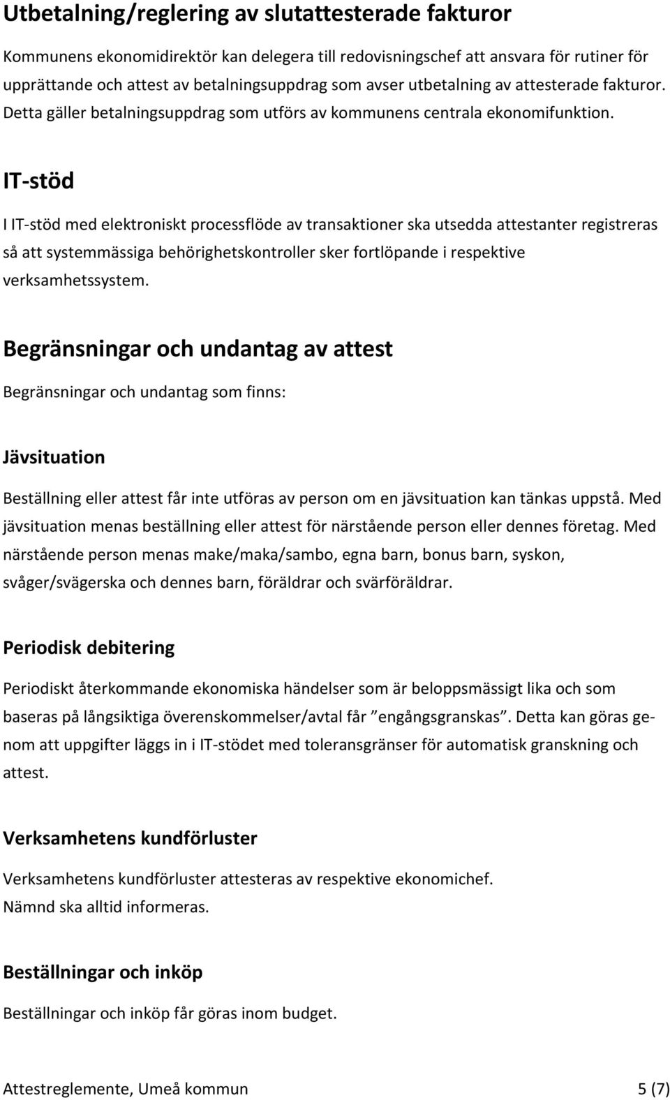 IT stöd I IT stöd med elektroniskt processflöde av transaktioner ska utsedda attestanter registreras så att systemmässiga behörighetskontroller sker fortlöpande i respektive verksamhetssystem.