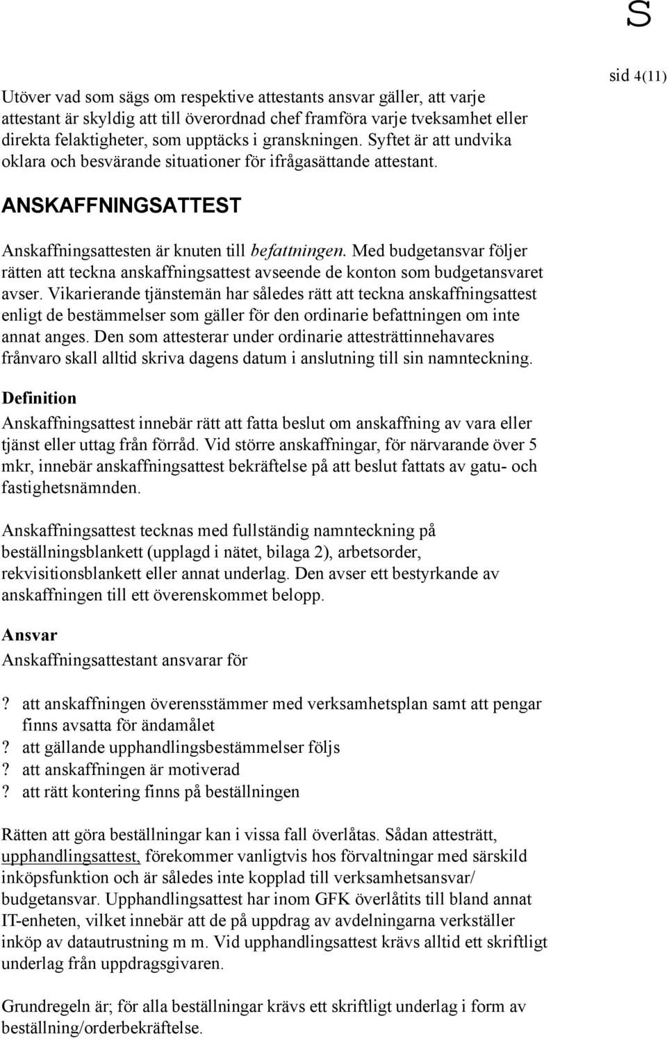 Med budgetansvar följer rätten att teckna anskaffningsattest avseende de konton som budgetansvaret avser.