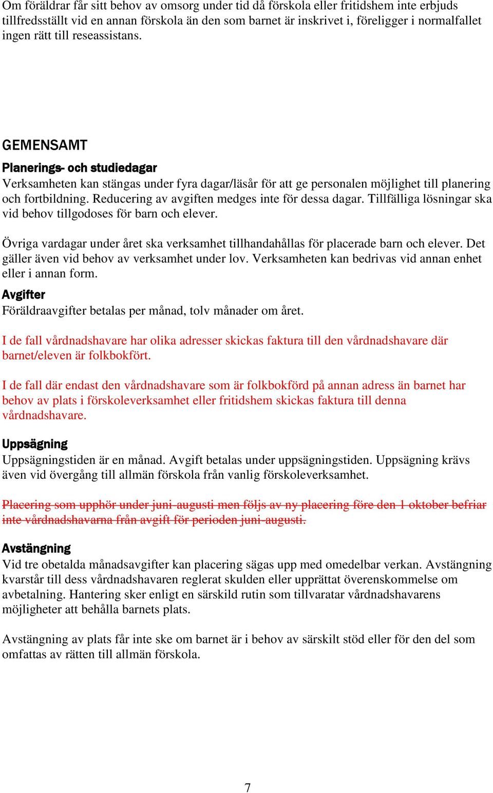 Reducering av avgiften medges inte för dessa dagar. Tillfälliga lösningar ska vid behov tillgodoses för barn och elever.