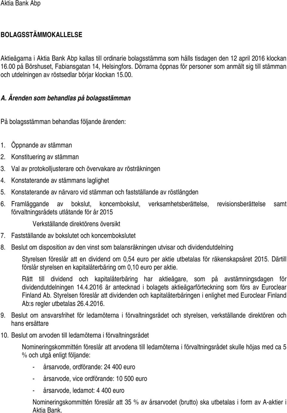 Öppnande av stämman 2. Konstituering av stämman 3. Val av protokolljusterare och övervakare av rösträkningen 4. Konstaterande av stämmans laglighet 5.