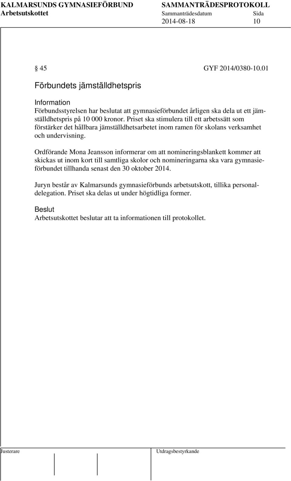 Ordförande Mona Jeansson informerar om att nomineringsblankett kommer att skickas ut inom kort till samtliga skolor och nomineringarna ska vara gymnasieförbundet tillhanda senast