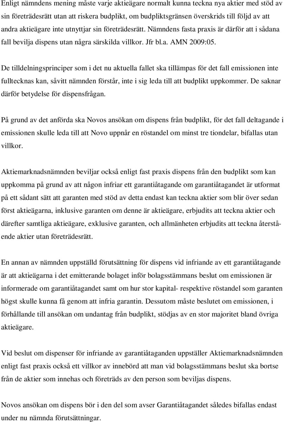 De tilldelningsprinciper som i det nu aktuella fallet ska tillämpas för det fall emissionen inte fulltecknas kan, såvitt nämnden förstår, inte i sig leda till att budplikt uppkommer.