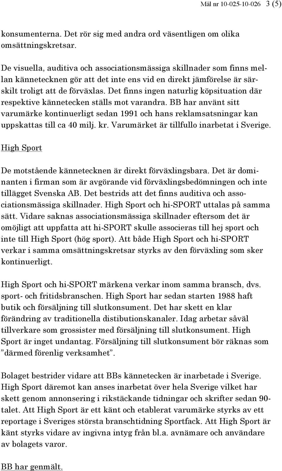 Det finns ingen naturlig köpsituation där respektive kännetecken ställs mot varandra. BB har använt sitt varumärke kontinuerligt sedan 1991 och hans reklamsatsningar kan uppskattas till ca 40 milj.