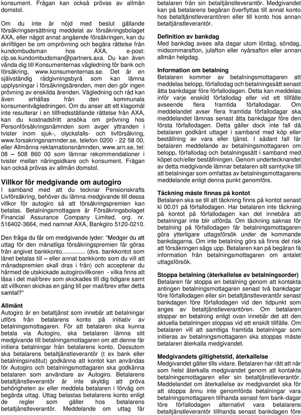 kundombudsman hos AXA, e-post: clp.se.kundombudsman@partners.axa. Du kan även vända dig till Konsumenternas vägledning för bank och försäkring, www.konsumenternas.se. Det är en självständig rådgivningsbyrå som kan lämna upplysningar i försäkringsärenden, men den gör ingen prövning av enskilda ärenden.